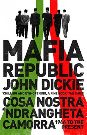 Mafia Republic: Italy's Criminal Curse. Cosa Nostra, 'Ndrangheta and Camorra from 1946 to the Present - John Dickie [KSIĄŻKA]