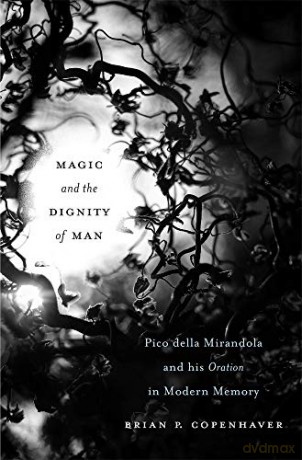 Magic and the Dignity of Man: Pico della Mirandola and His Oration in Modern Memory - Brian P. Copenhaver [KSIĄŻKA]