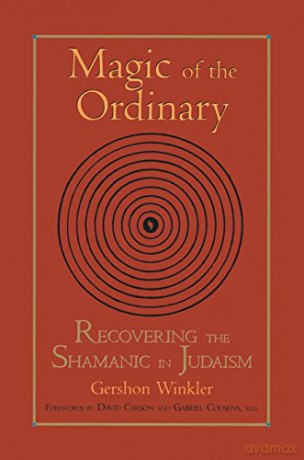Magic of the Ordinary: Recovering the Shamanic in Judaism - Gershon Winkler [KSIĄŻKA]