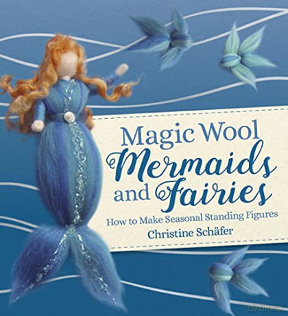 Magic Wool Mermaids and Fairies: How to Make Seasonal Standing Figures - Christine Schäfer [KSIĄŻKA]