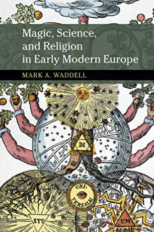 Magic, Science, and Religion in Early Modern Europe (New Approaches to the History of Science and Medicine) - Mark A. Waddell [KSIĄŻKA]