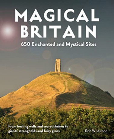 Magical Britain: 650 Enchanted and Mystical Sites - From healing wells and secret shrines to giants' strongholds and fairy glens - Rob Wildwood [KSIĄŻKA]