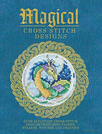 Magical Cross Stitch Designs: Over 60 Fantasy Cross Stitch Designs Featuring Unicorns, Dragons, Witches and Wizards [KSIĄŻKA]