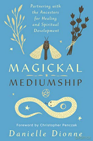 Magickal Mediumship: Partnering with the Ancestors for Healing and Spiritual Development - Danielle Dionne [KSIĄŻKA]