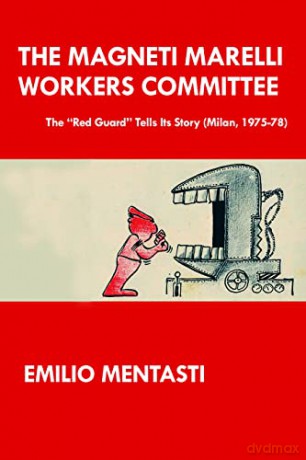 Magneti Marelli Workers Committee, The: The "Red Guard" Tells Its Story (Milan, 1975-78) - Emilio Mentasti [KSIĄŻKA]