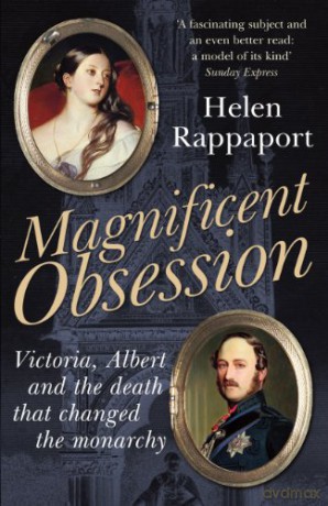 Magnificent Obsession: Victoria, Albert and the Death That Changed the Monarchy - Helen Rappaport [KSIĄŻKA]