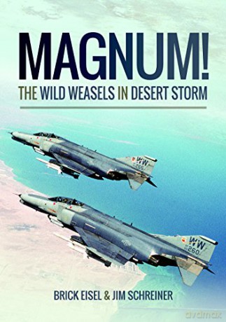 Magnum! The Wild Weasels in Desert Storm: The Elimination of Iraq's Air Defence - Braxton R. Eisel [KSIĄŻKA]