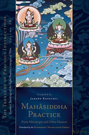Mahasiddha Practice: From Mitrayogin and Other Masters, Volume 16 (The Treasury of Precious Instructions): 0 - Padmakara Translation Group [KSIĄŻKA]