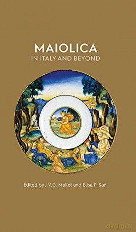 Maiolica in Italy and Beyond: Papers of a symposium held at Oxford in celebration of Timothy Wilson's Catalogue of Maiolica in the Ashmolean Museum - Edited by Elisa Paola Sani [KSIĄŻKA]