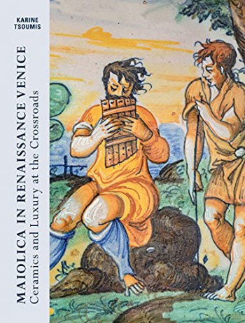 Maiolica in Renaissance Venice: Ceramics and Luxury at the Crossroads - Karine Tsoumis [KSIĄŻKA]