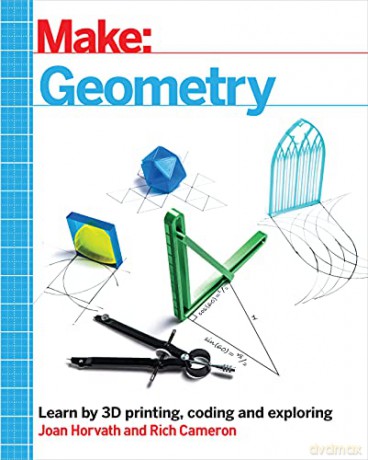 Make - Geometry: Learn by Coding, 3D Printing and Building - Joan Horvath [KSIĄŻKA]