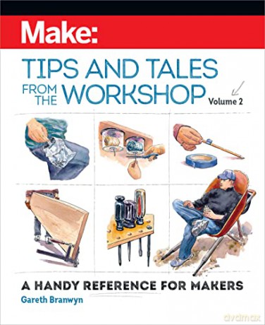 Make - Tips and Tales from the Workshop Volume 2: A Handy Reference for Makers - Gareth Branwyn [KSIĄŻKA]