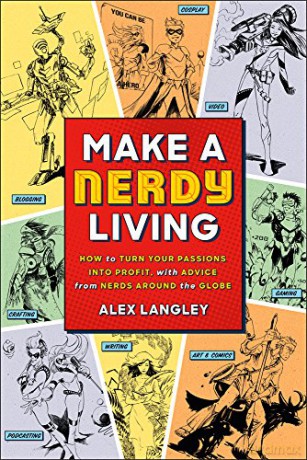 Make a Nerdy Living: How to Turn Your Passions into Profit, with Advice from Nerds Around the Globe - Alex Langley [KOMIKS]