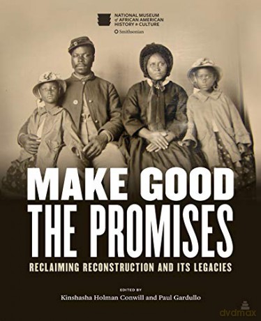 Make Good the Promises: Reclaiming Reconstruction and Its Legacies - Paul Gardullo [KSIĄŻKA]