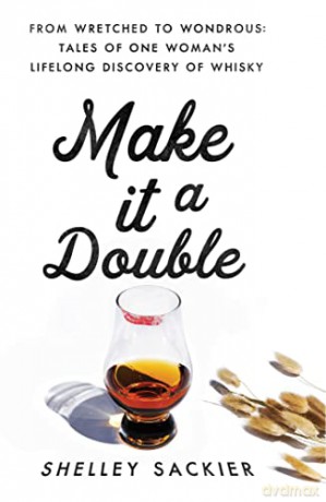 Make it a Double: From Wretched to Wondrous: Tales of One Woman's Lifelong Discovery of Whisky - Shelley Sackier [KSIĄŻKA]