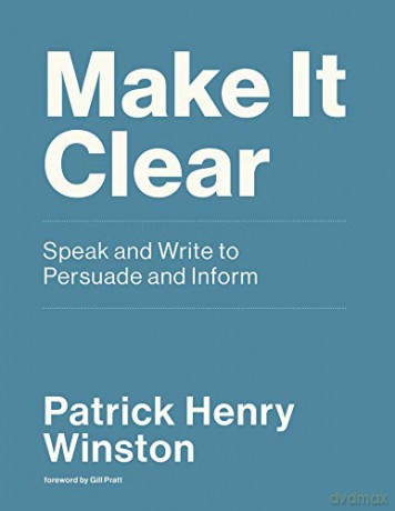 Make It Clear: Speak and Write to Persuade and Inform - Patrick Henry Winston [KSIĄŻKA]