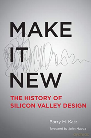 Make it New: The History of Silicon Valley Design: A History of Silicon Valley Design (The MIT Press) - Barry M. Katz [KSIĄŻKA]