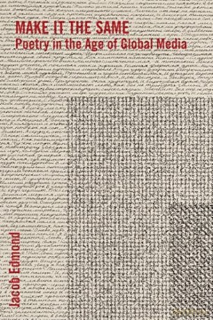 Make It the Same: Poetry in the Age of Global Media (Literature Now) - Jacob [KSIĄŻKA]