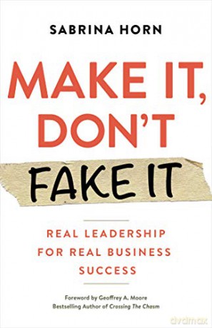 Make It, Don't Fake It: Leading with Authenticity for Real Business Success - Geoffrey A. Moore [KSIĄŻKA]