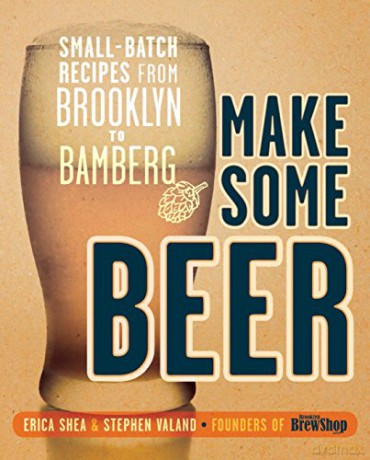 Make Some Beer: Small-Batch Recipes from Brooklyn to Bamberg - Stephen Valand [KSIĄŻKA]