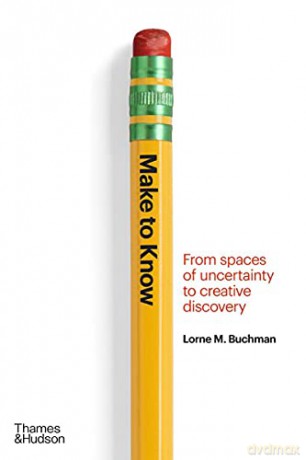 Make to Know: From Spaces of Uncertainty to Creative Discovery - Lorne M. Buchman [KSIĄŻKA]