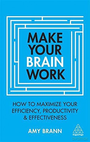 Make Your Brain Work: How to Maximize Your Efficiency, Productivity and Effectiveness - Amy Brann [KSIĄŻKA]