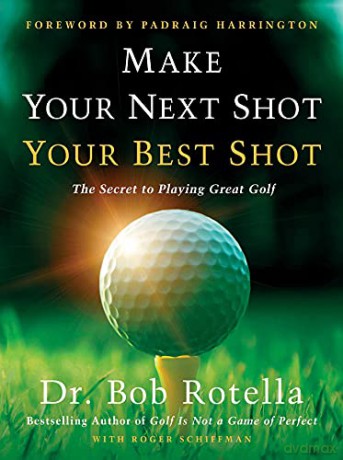 Make Your Next Shot Your Best Shot: The Secret to Playing Great Golf - Dr. Bob Rotella [KSIĄŻKA]
