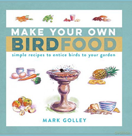 Make Your Own Bird Food: Simple Recipes to Entice Birds to Your Garden - Mark Golley [KSIĄŻKA]