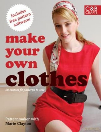 Make Your Own Clothes: Twenty Custom-fit Patterns to Sew - Marie Clayton [KSIĄŻKA]