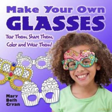 Make Your Own Glasses: Tear Them, Share Them, Color and Wear Them! - Mary Beth Cryan [KSIĄŻKA]