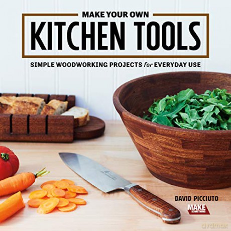 Make Your Own Kitchen Tools: Simple Woodworking Projects for Everyday Use - David Picciuto [KSIĄŻKA]