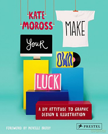 Make Your Own Luck: A DIY Attitude to Graphic Design and Illustration - Kate Moross [KSIĄŻKA]