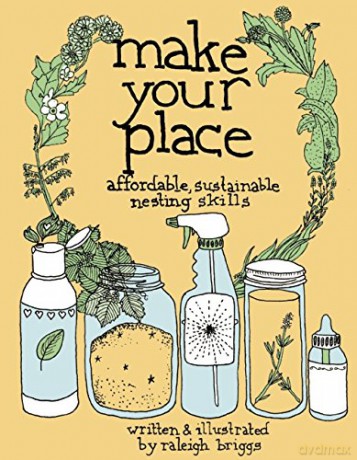Make Your Place: Affordable, Sustainable Nesting Skills (DIY) - Raleigh Briggs [KSIĄŻKA]