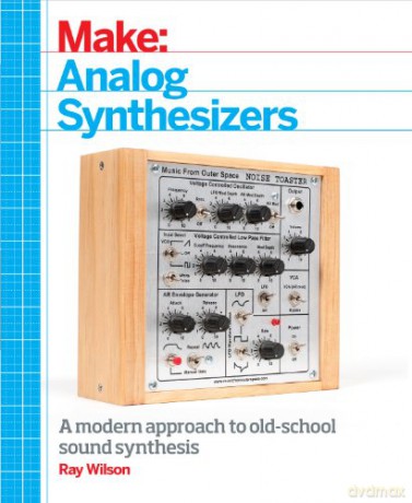 Make: Analog Synthesizers: Make Electronic Sounds the Synth-DIY Way - Ray Wilson [KSIĄŻKA]