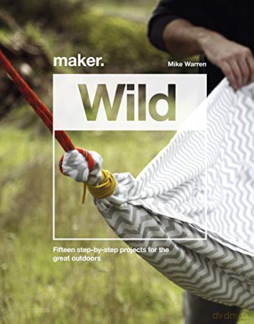Maker.Wild: 15 step-by-step projects for the great outdoors - Mike Warren [KSIĄŻKA]