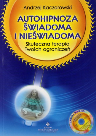 Autohipnoza Świadoma I Nieświadoma - Andrzej Kaczorowski [KSIĄŻKA]