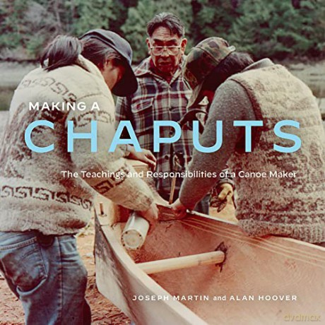 Making a Chaputs: The Teachings and Responsibilities of a Canoe Maker - Joe Martin [KSIĄŻKA]
