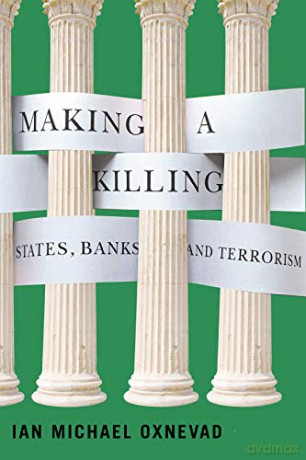 Making a Killing: States, Banks, and Terrorism - Ian Michael Oxnevad [KSIĄŻKA]