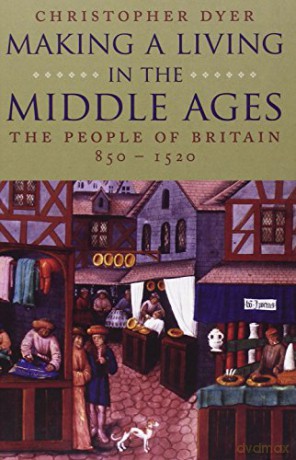 Making a Living in the Middle Ages: The People of Britain, 850-1520 (New Economic History of Britain) (The New Economic History of Britain Series) - Christopher Dyer [KSIĄŻKA]