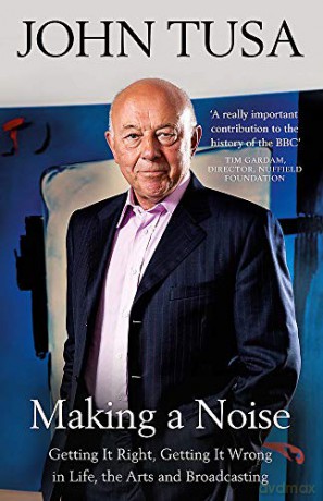 Making a Noise: Getting It Right, Getting It Wrong in Life, Arts and Broadcasting - Sir John Tusa [KSIĄŻKA]