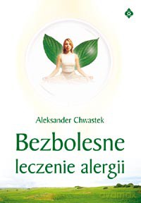 Bezbolesne Leczenie Alergii - Aleksander Chwastek [KSIĄŻKA]