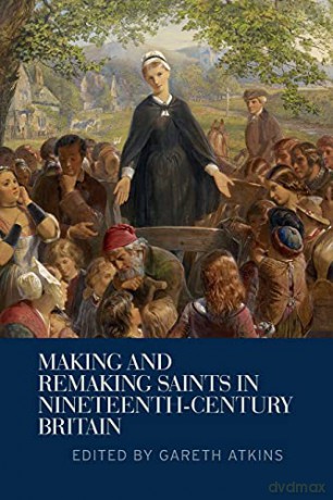 Making and remaking saints in nineteenth-century Britain - Gareth Atkins [KSIĄŻKA]