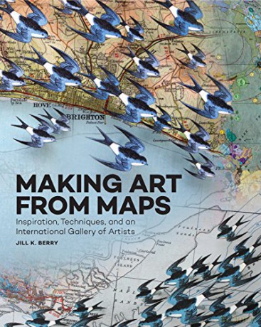 Making Art From Maps: Inspiration, Techniques, and an International Gallery of Artists - Jill K. Berry [KSIĄŻKA]
