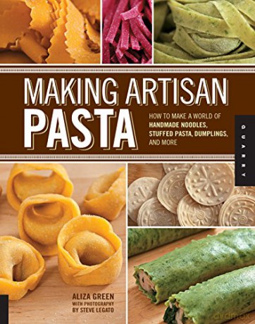 Making Artisan Pasta: How to Make a World of Handmade Noodles, Stuffed Pasta, Dumplings, and More - Aliza Green [KSIĄŻKA]