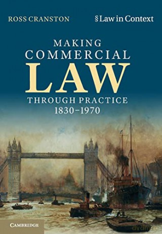 Making Commercial Law Through Practice 1830-1970 (Law in Context) - Ross Cranston [KSIĄŻKA]