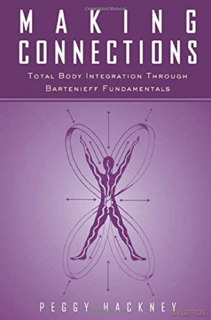 Making Connections: Total Body Integration Through Bartenieff Fundamentals - Peggy Hackney [KSIĄŻKA]