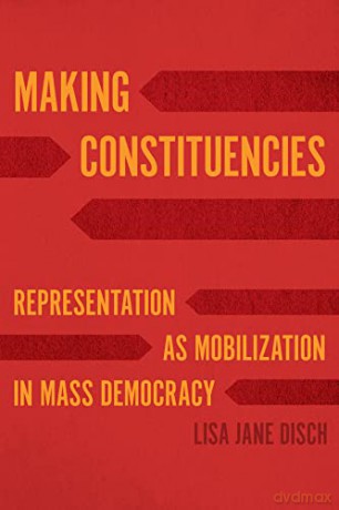 Making Constituencies: Representation as Mobilization in Mass Democracy - Lisa Jane Disch [KSIĄŻKA]