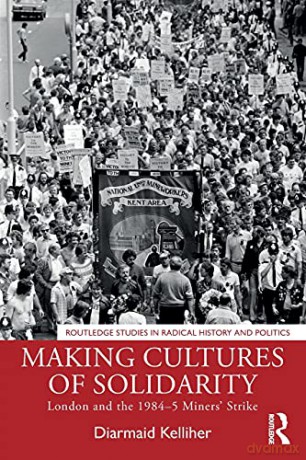 Making Cultures of Solidarity: London and the 1984-5 Miners' Strike (Routledge Studies in Radical History and Politics) - Diarmaid Kelliher [KSIĄŻKA]