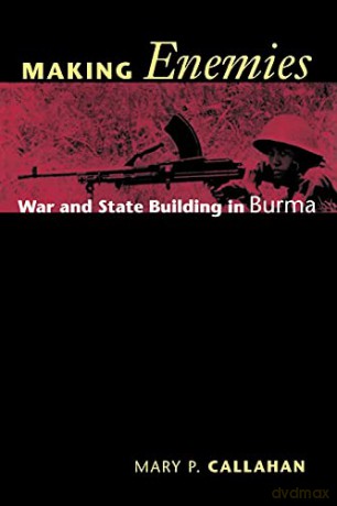Making Enemies: War and State Building in Burma - Mary P. Callahan [KSIĄŻKA]