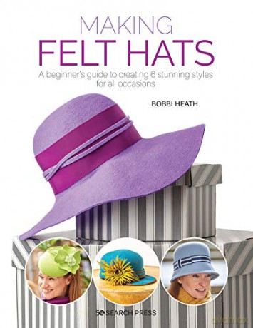 Making Felt Hats: A beginner's guide to creating 6 stunning styles for all occasions - Bobbi Heath [KSIĄŻKA]